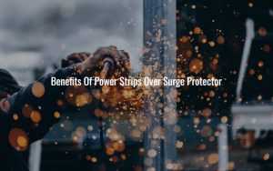 Benefits Of Power Strips Over Surge Protector