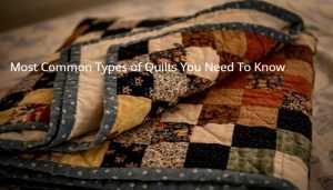 Most Common Types of Quilts You Need To Know