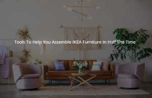 Tools To Help You Assemble IKEA Furniture In Half The Time