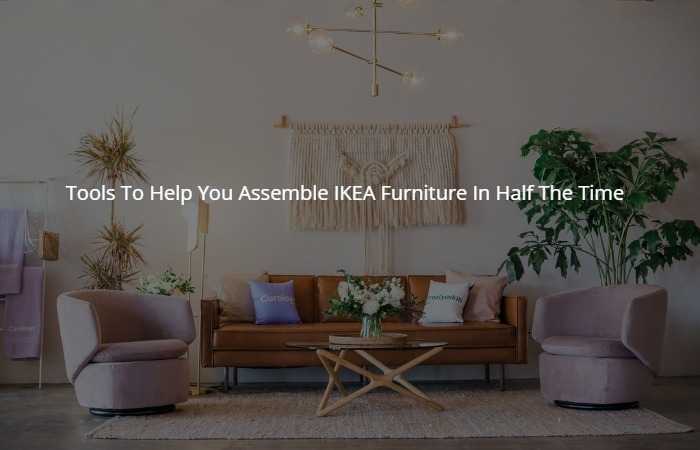 Tools To Help You Assemble IKEA Furniture In Half The Time