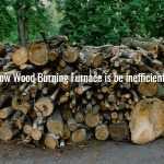 How Wood Burning Furnace is be inefficient?
