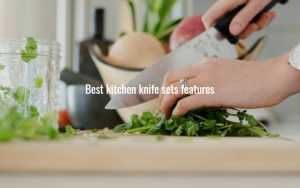 Best kitchen knife sets features