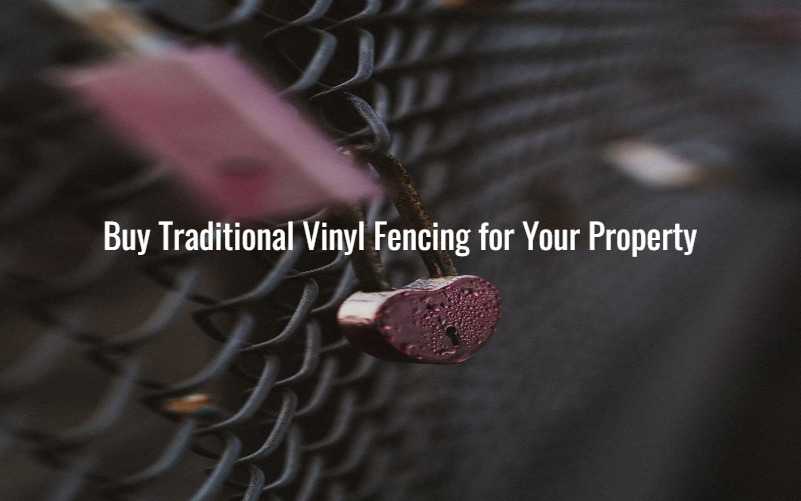 Buy Traditional Vinyl Fencing for Your Property