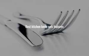 Best kitchen knife sets features