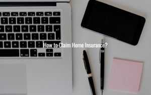 How to Claim Home Insurance?