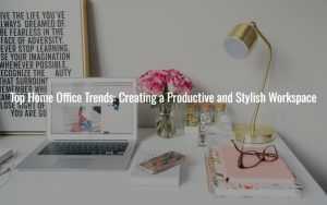 Top 5 Home Office Trends for 2024: Creating a Productive and Stylish Workspace