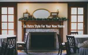 Go Retro Style For Your New Home