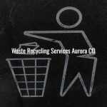 4 Reasons Why Hiring One of The Waste Recycling Services Aurora CO is The Way to Go